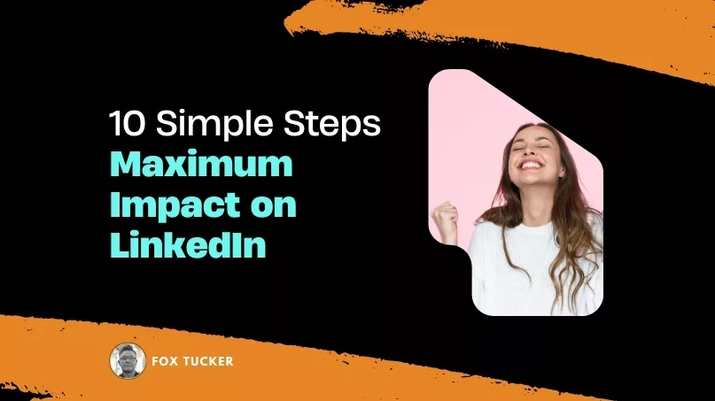 10 Simple Steps for Maximum Impact on LinkedIn by Fox Tucker