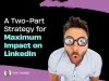 A Two-Part Strategy for Maximum Impact on LinkedIn by Fox Tucker