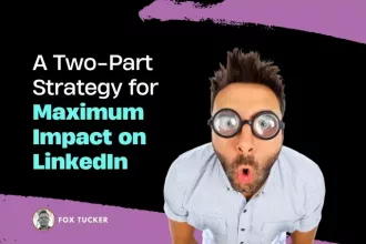 A Two-Part Strategy for Maximum Impact on LinkedIn® by Fox Tucker