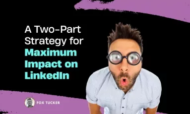A Two-Part Strategy for Maximum Impact on LinkedIn by Fox Tucker