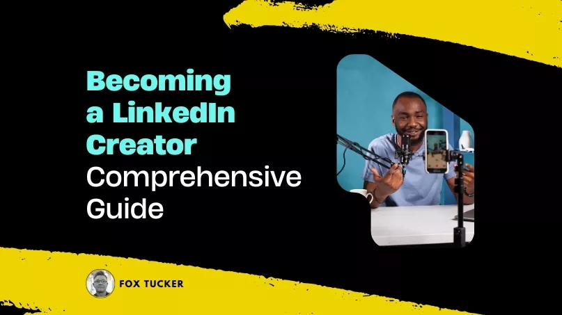 Becoming a LinkedIn Creator. Comprehensive Guide by Fox Tucker