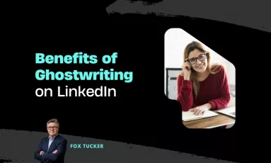 Benefits of Ghostwriting on LinkedIn by Fox Tucker