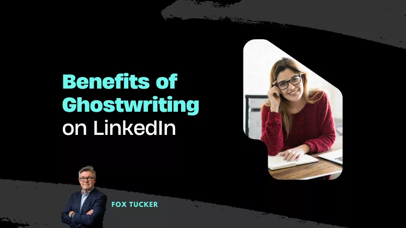 Benefits of Ghostwriting on LinkedIn by Fox Tucker