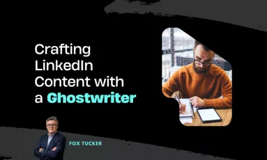 Crafting LinkedIn Content with a Ghostwriter by Fox Tucker