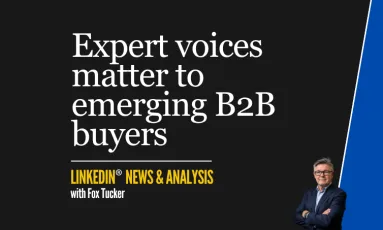 Expert voices matter to emerging B2B buyers — LinkedIn® research analysis by Fox Tucker