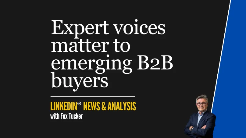 Expert voices matter to emerging B2B buyers — LinkedIn® research analysis by Fox Tucker