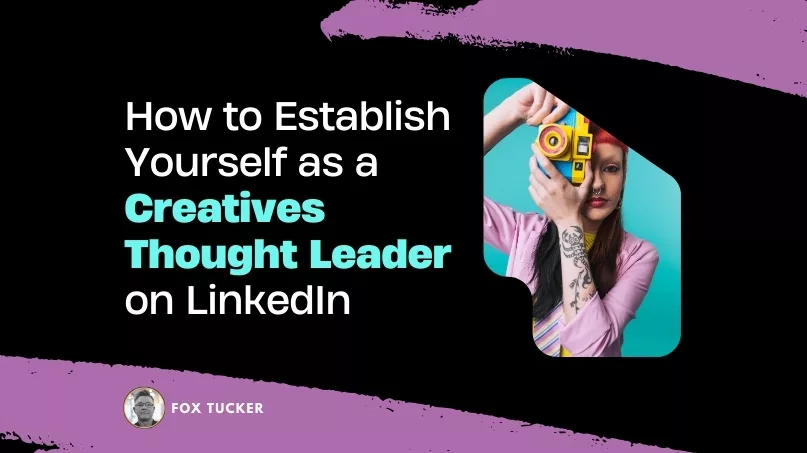 How to Become a Creatives Thought Leader on LinkedIn by Fox Tucker