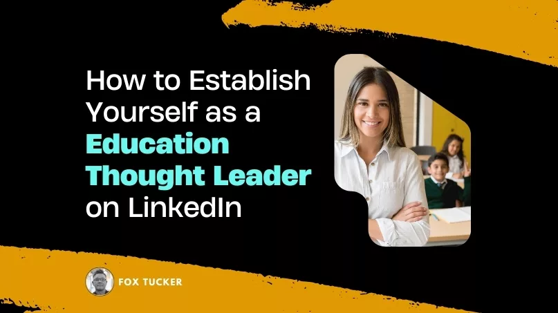 How to Become a Education Sector Thought Leader on LinkedIn by Fox Tucker