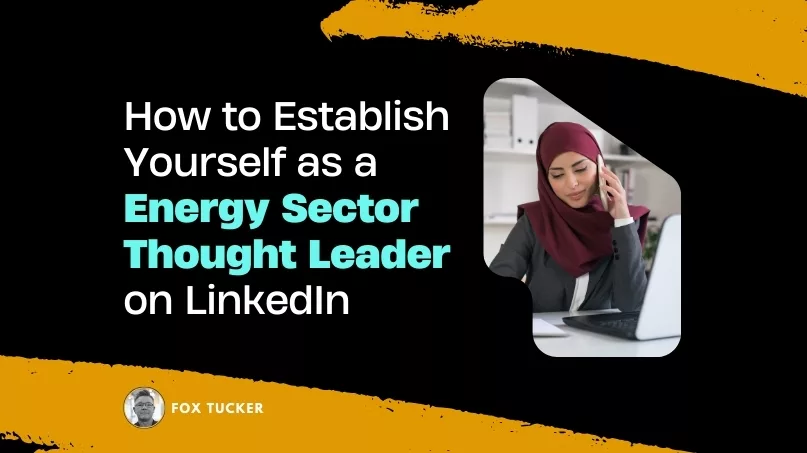 How to Become a Energy Sector Thought Leader on LinkedIn by Fox Tucker