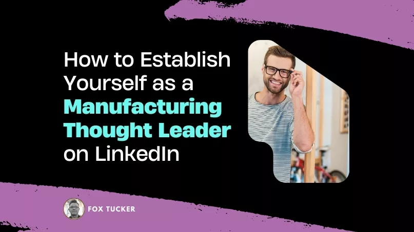 How to Become a Manufacturing Thought Leader on LinkedIn by Fox Tucker