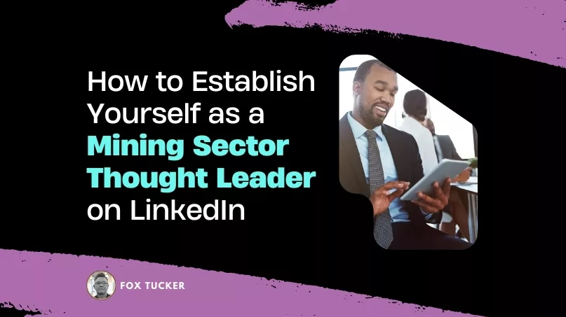 How to Become a Mining Sector Thought Leader on LinkedIn by Fox Tucker