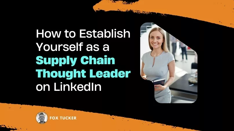 How to Become a Supply Chain Thought Leader on LinkedIn by Fox Tucker
