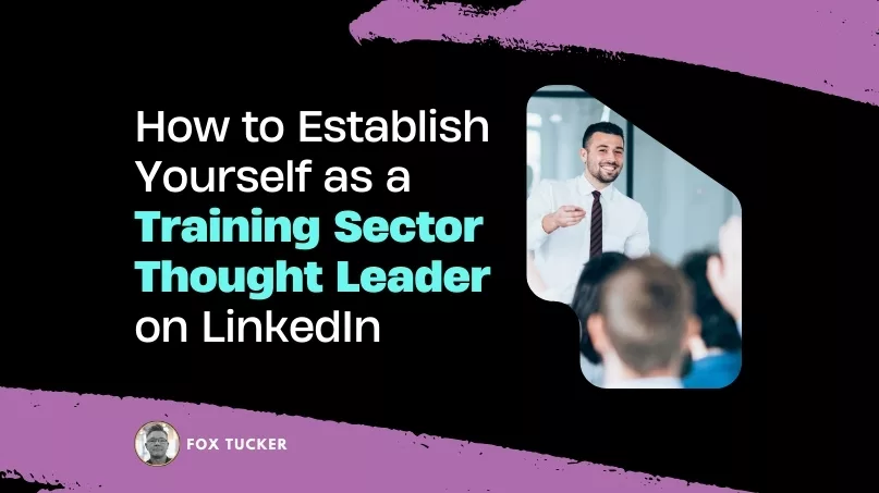 How to Become a Training Thought Leader on LinkedIn by Fox Tucker