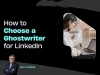 How to Choose a Ghostwriter for LinkedIn by Fox Tucker