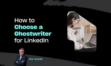 How to Choose a Ghostwriter for LinkedIn by Fox Tucker
