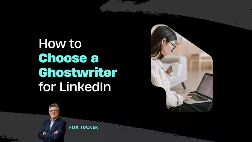 How to Choose a Ghostwriter for LinkedIn by Fox Tucker