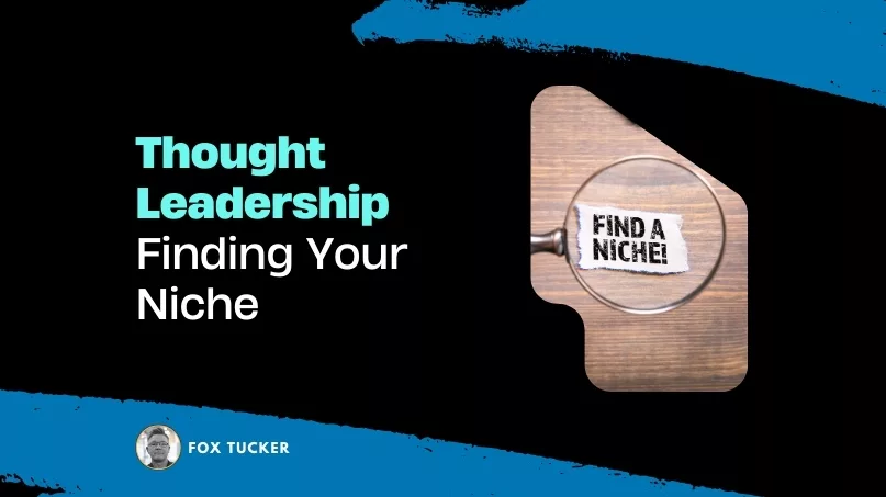 Thought Leadership Finding Your Niche by Fox Tucker